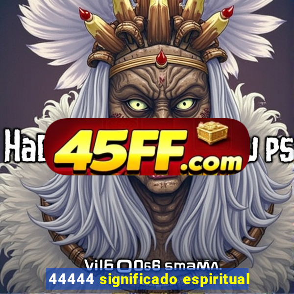 44444 significado espiritual